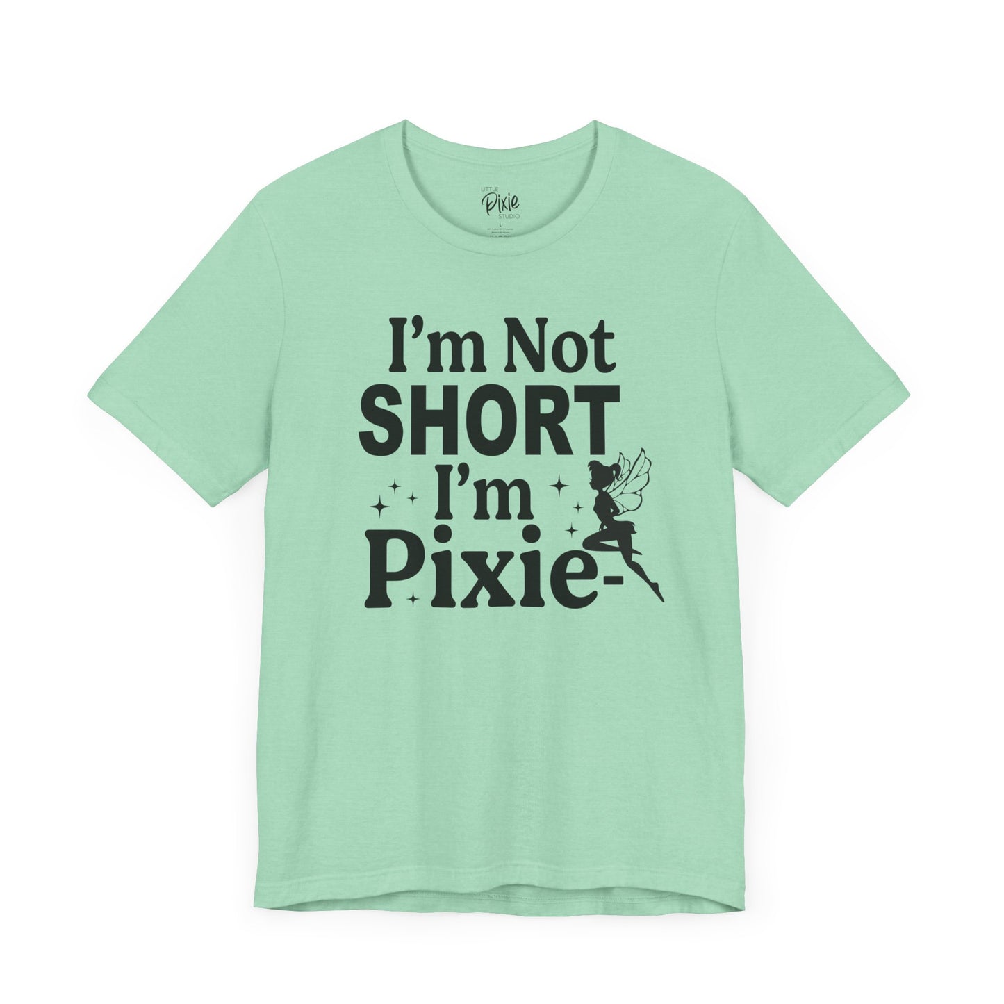 I’m Not Short, I’m Pixie-Sized - Tee