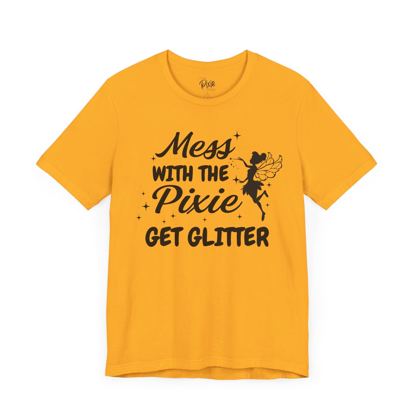 Mess with the Pixie, Get the Glitter - Tee