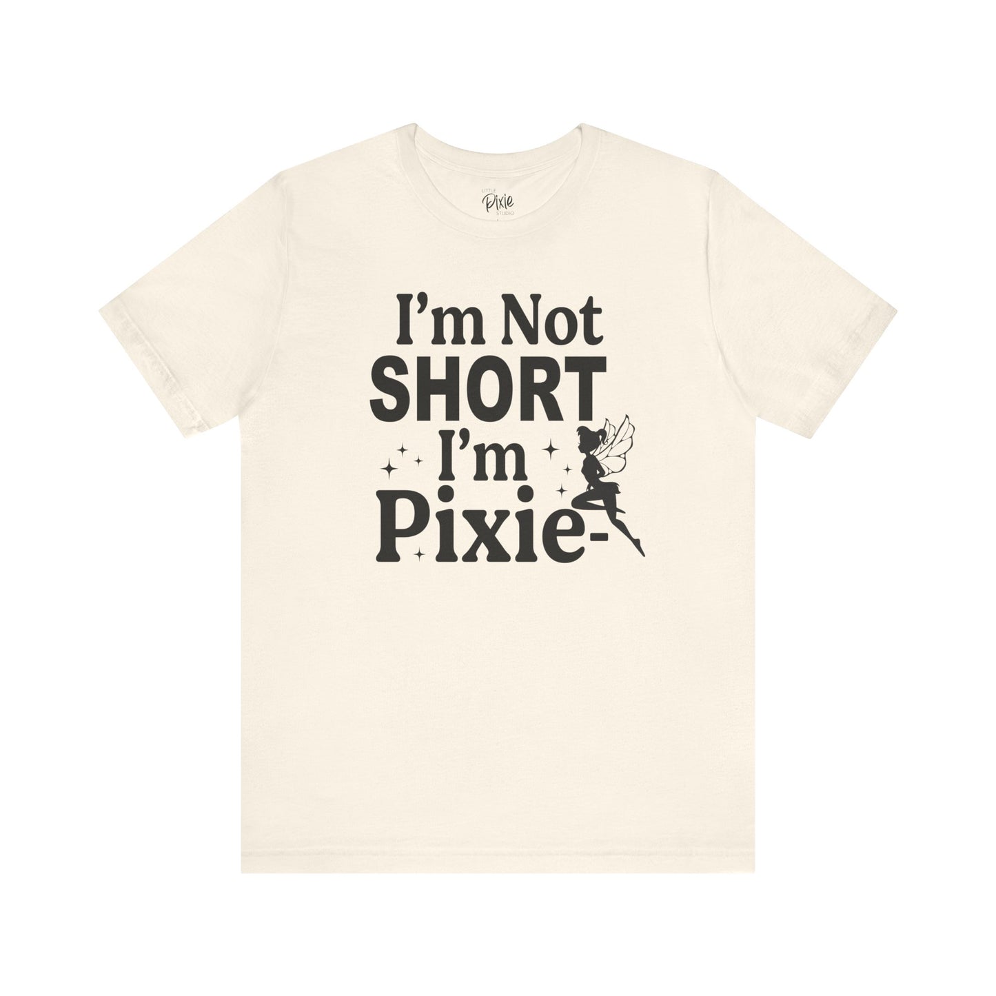 I’m Not Short, I’m Pixie-Sized - Tee