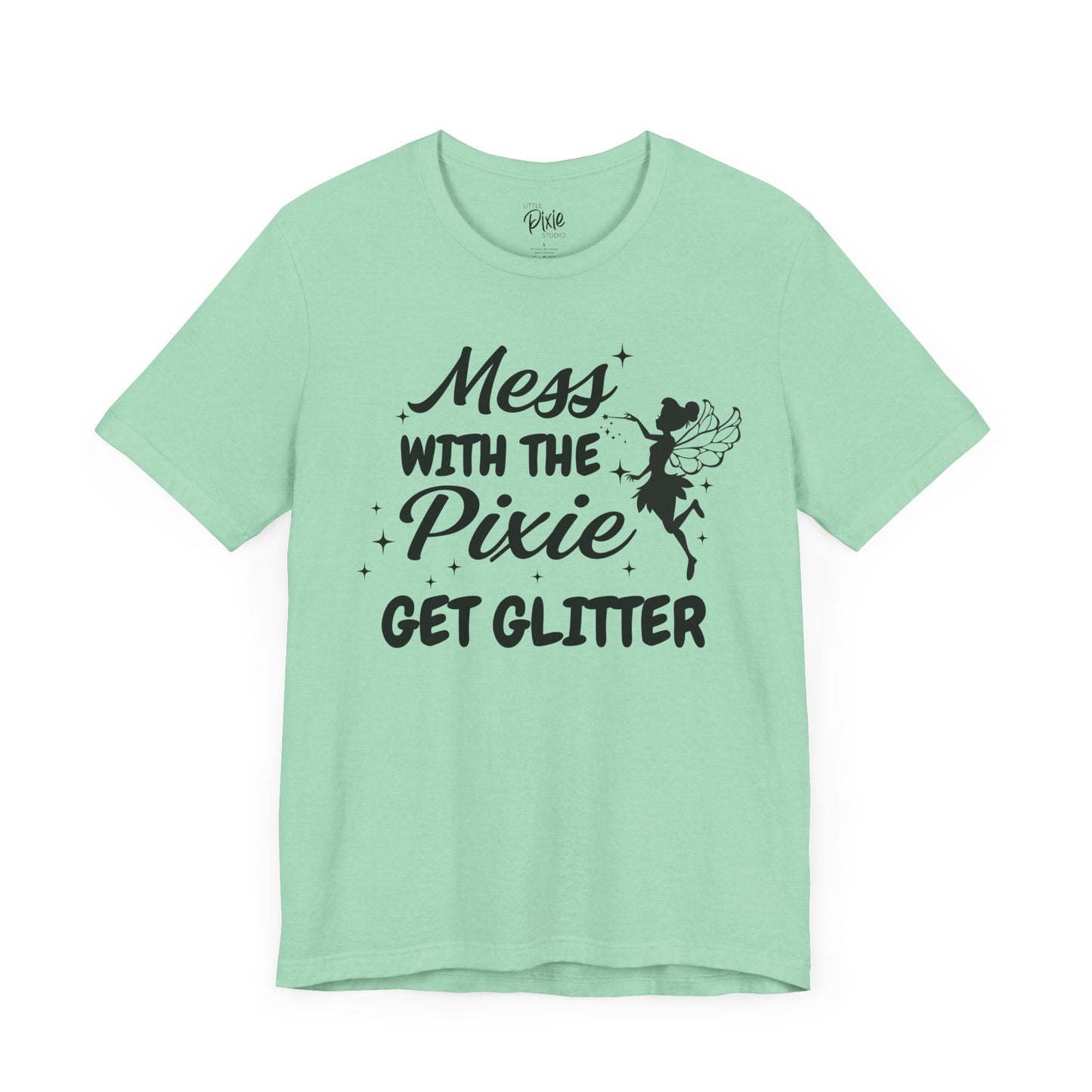 Mess with the Pixie, Get the Glitter - Tee