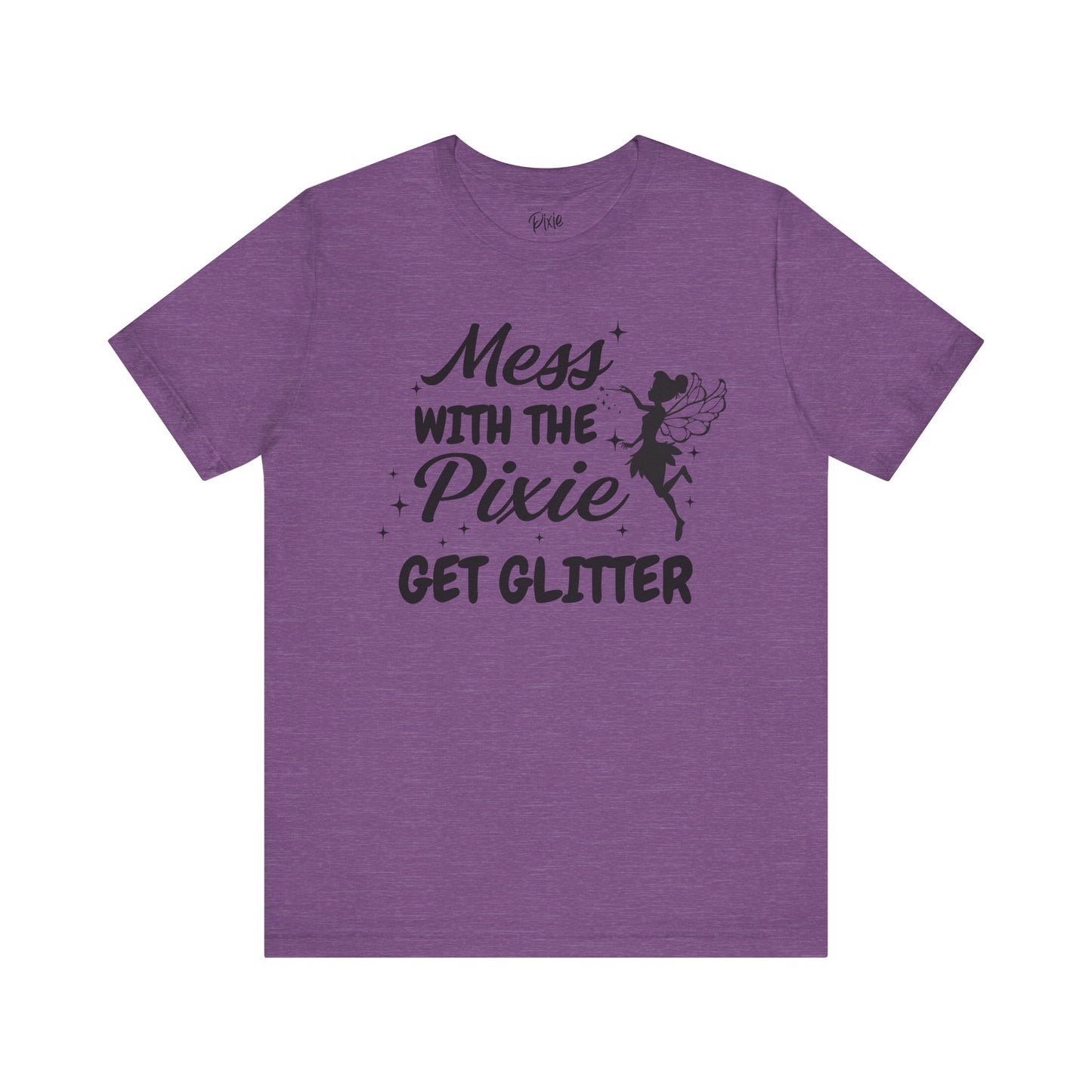 Mess with the Pixie, Get the Glitter - Tee