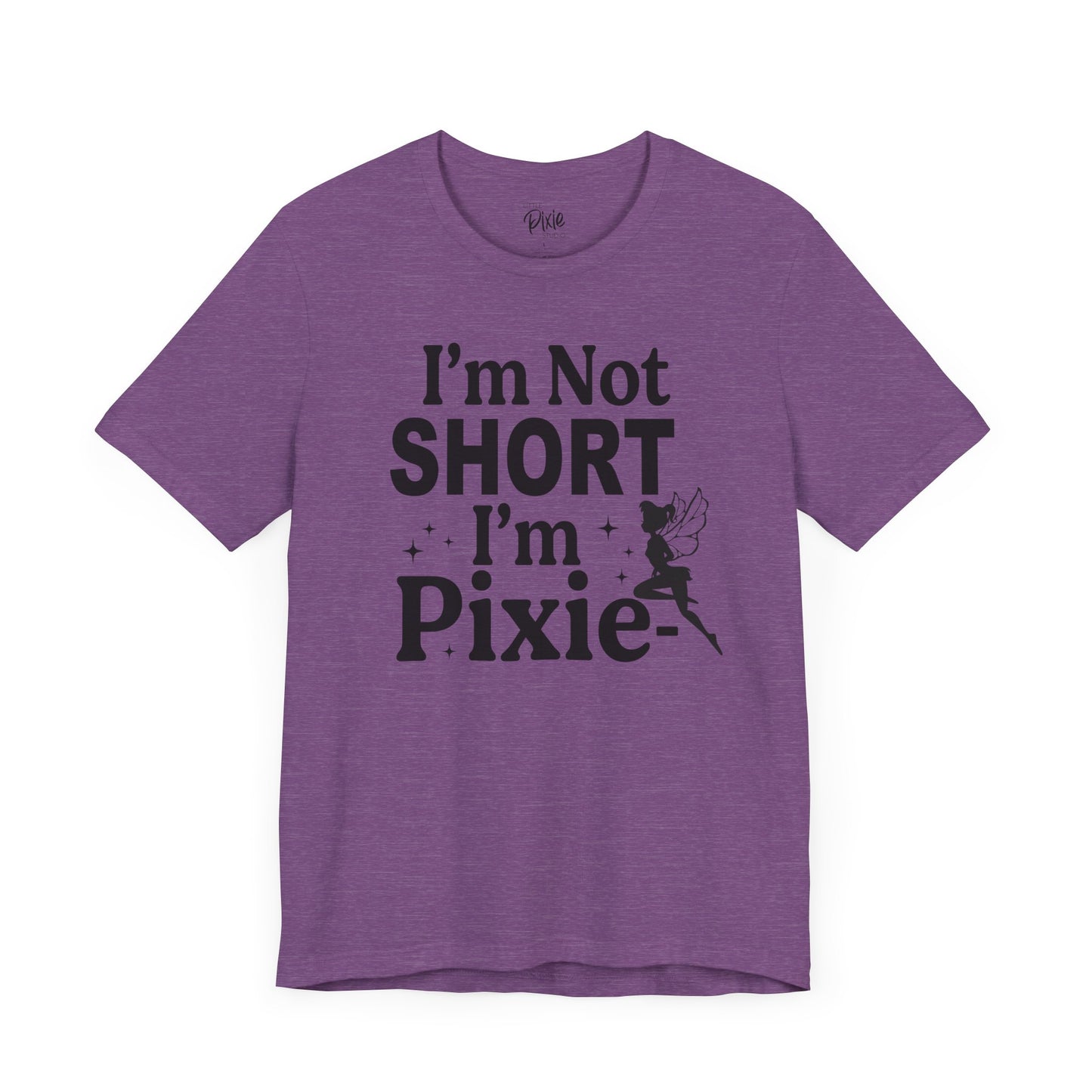 I’m Not Short, I’m Pixie-Sized - Tee