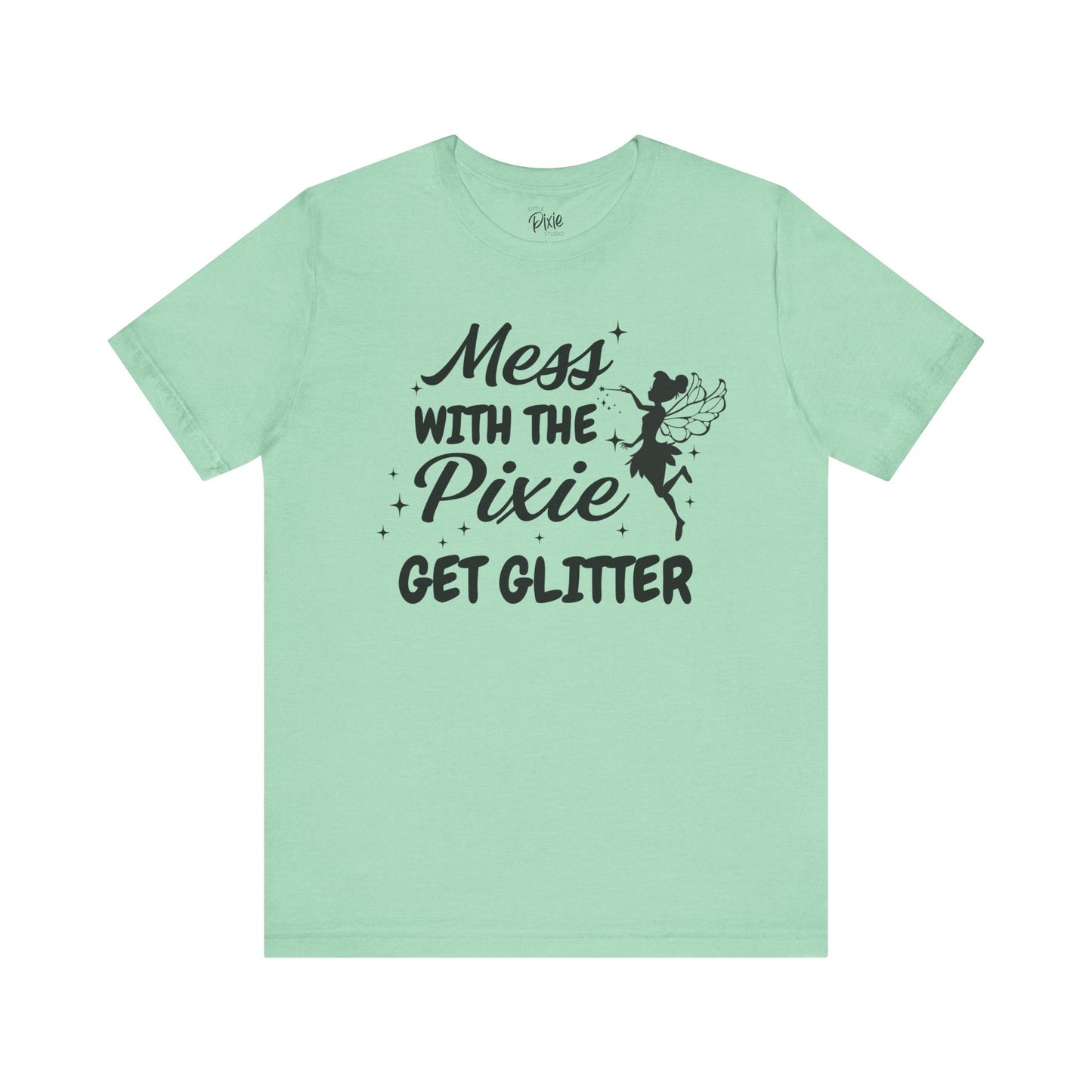 Mess with the Pixie, Get the Glitter - Tee
