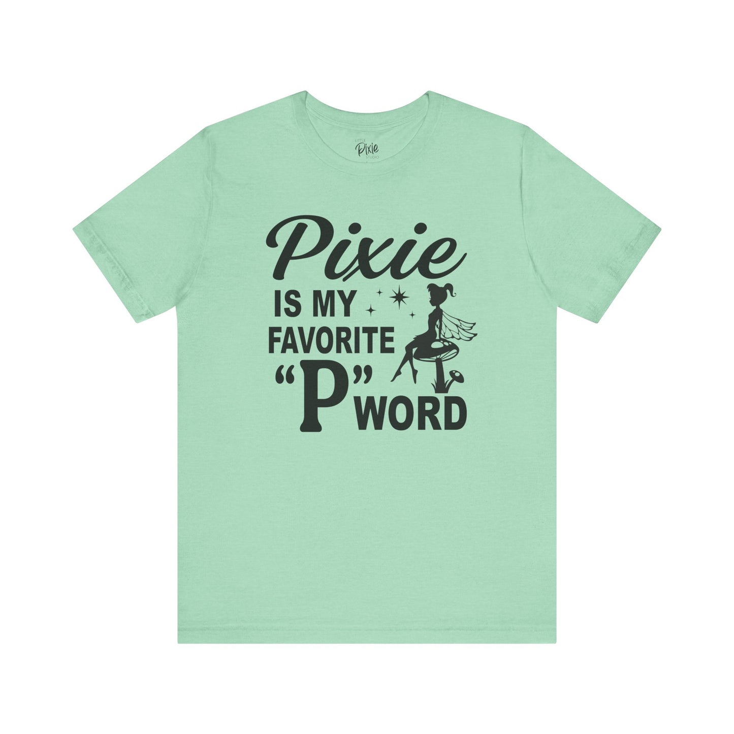 Pixie Is My Favorite ‘P’ Word - Tee