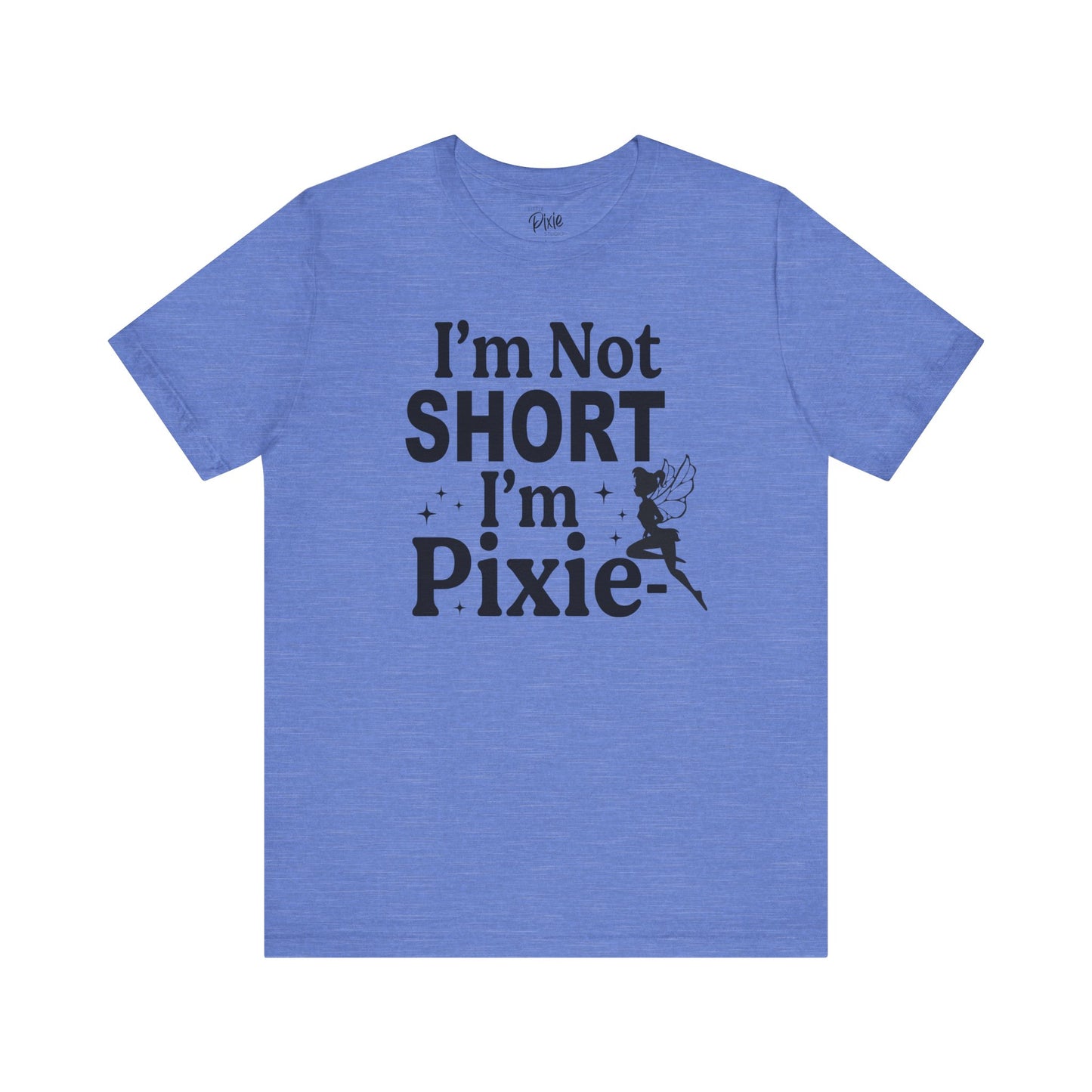I’m Not Short, I’m Pixie-Sized - Tee