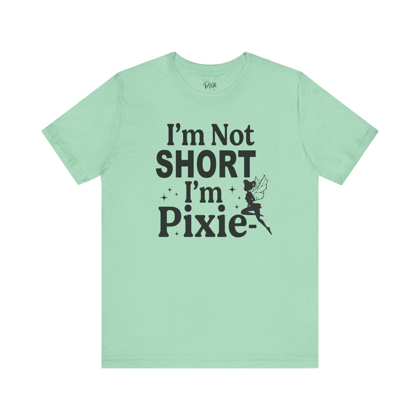 I’m Not Short, I’m Pixie-Sized - Tee