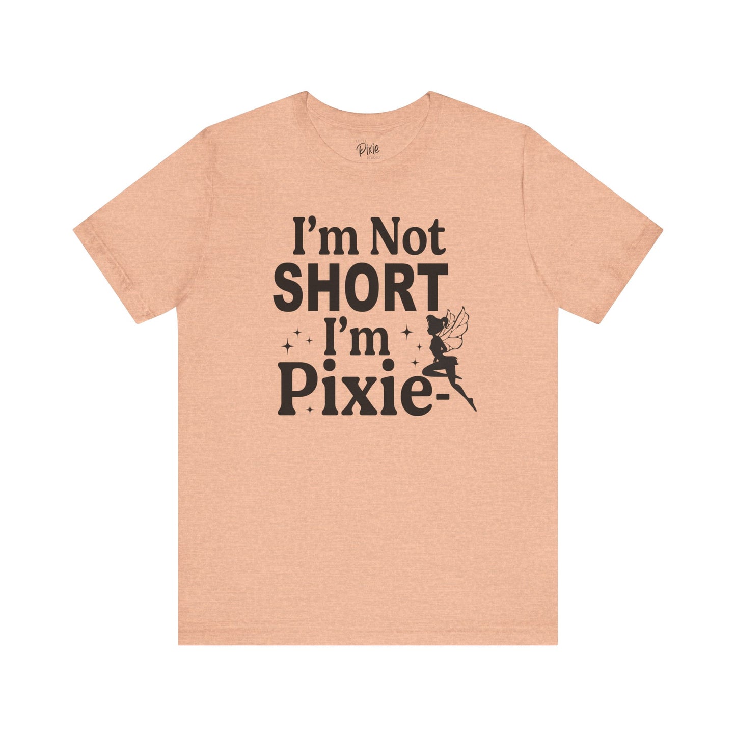I’m Not Short, I’m Pixie-Sized - Tee