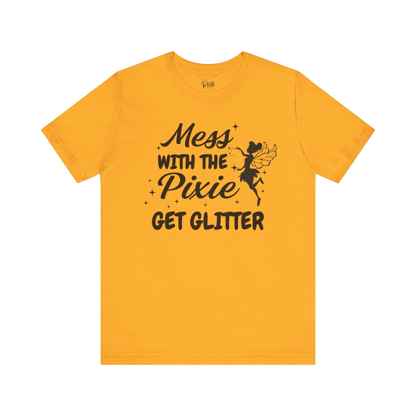 Mess with the Pixie, Get the Glitter - Tee