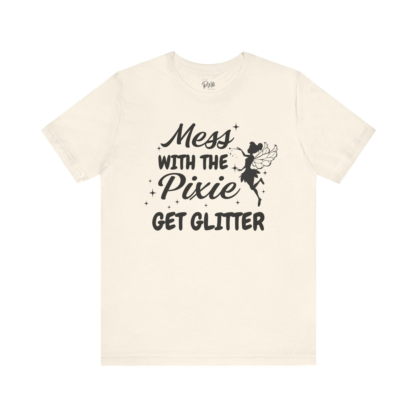 Mess with the Pixie, Get the Glitter - Tee