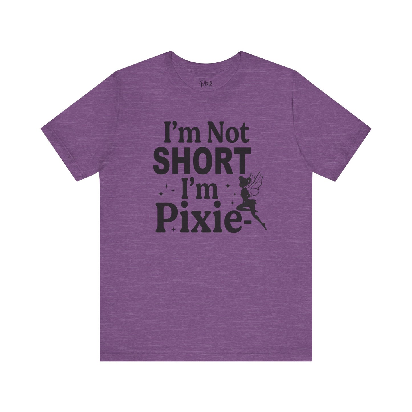 I’m Not Short, I’m Pixie-Sized - Tee
