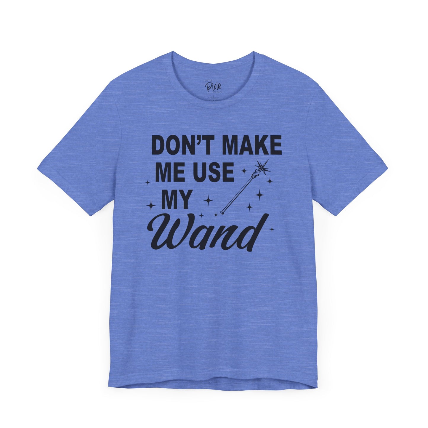 Don’t Make Me Use My Wand - Tee