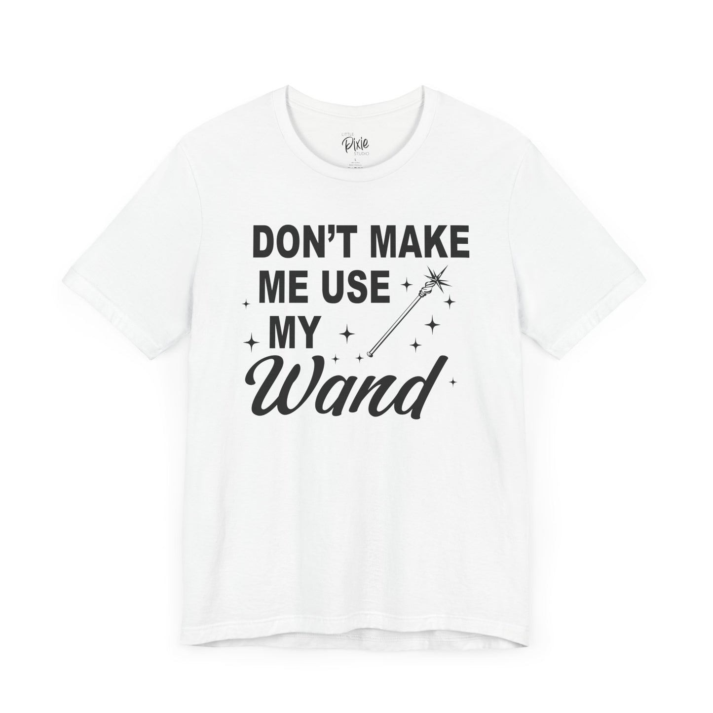 Don’t Make Me Use My Wand - Tee
