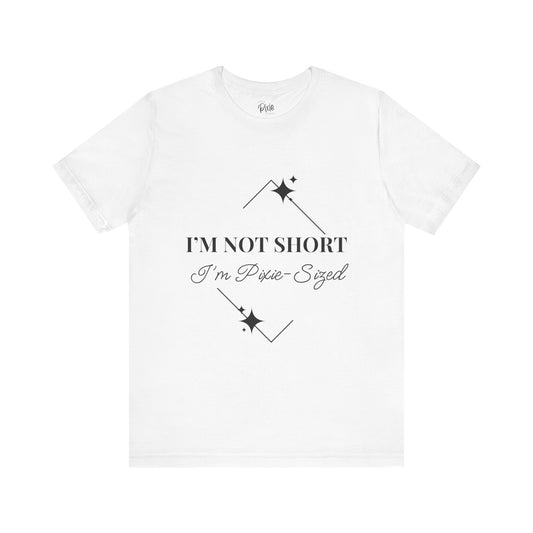 I’m Not Short, I’m Pixie-Sized – Whimsical Unisex T-Shirt