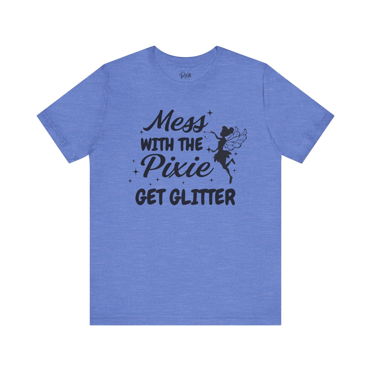 Mess with the Pixie, Get the Glitter - Tee