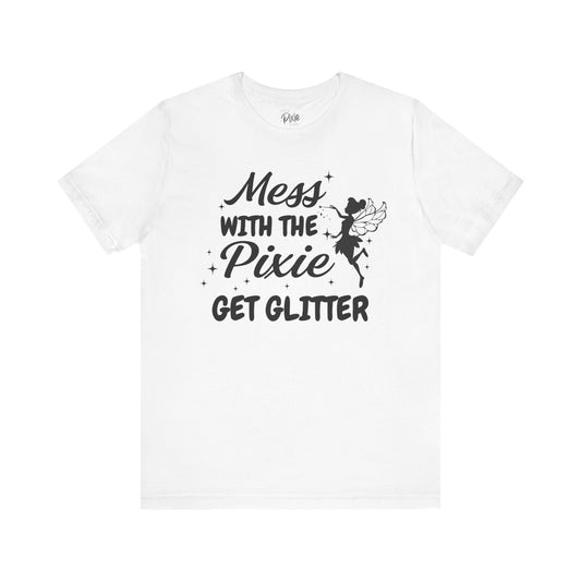 Mess with the Pixie, Get the Glitter - Tee