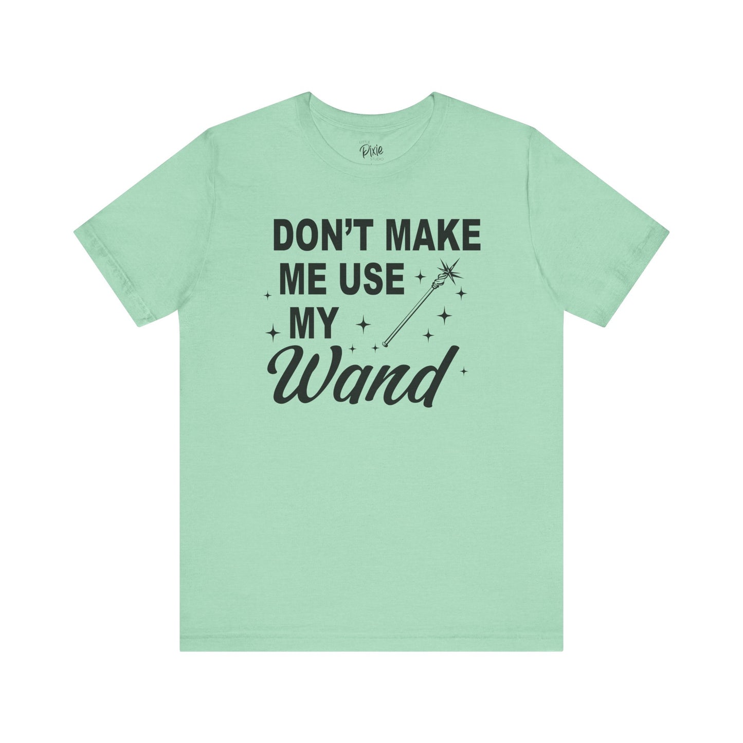 Don’t Make Me Use My Wand - Tee
