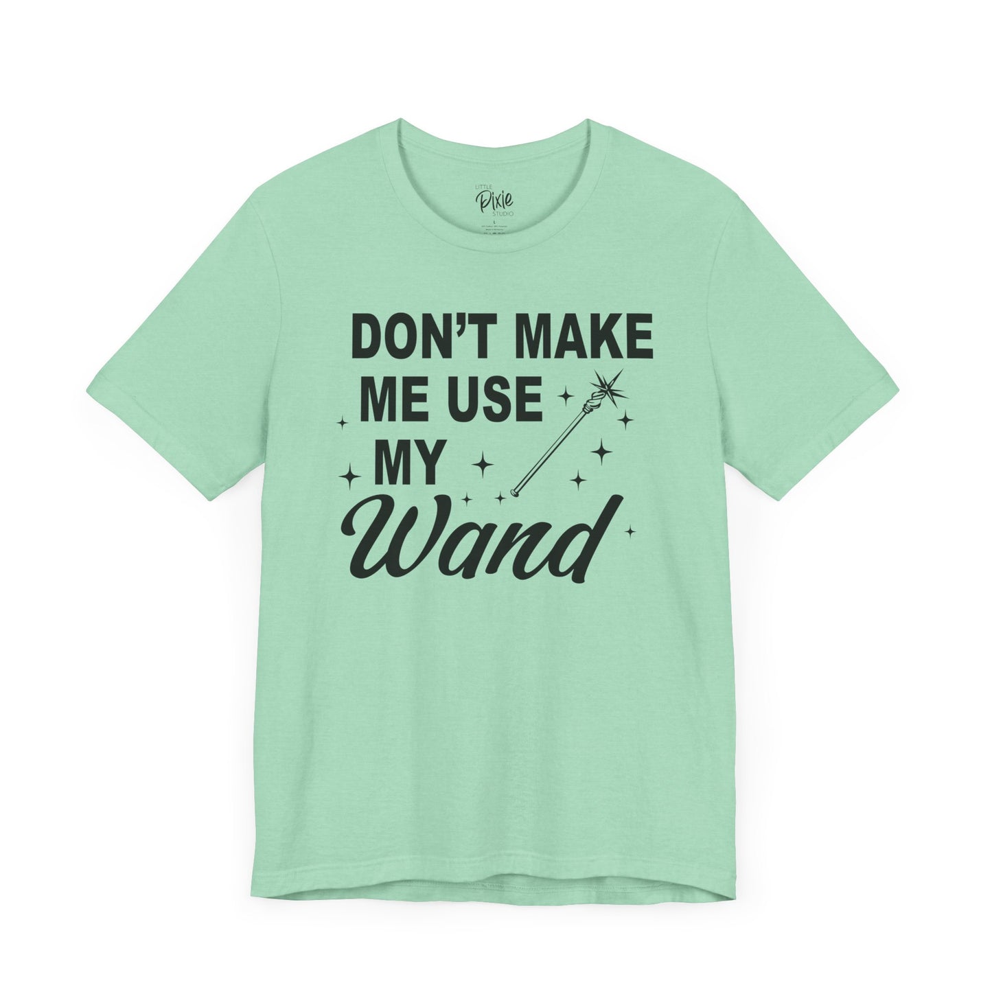Don’t Make Me Use My Wand - Tee