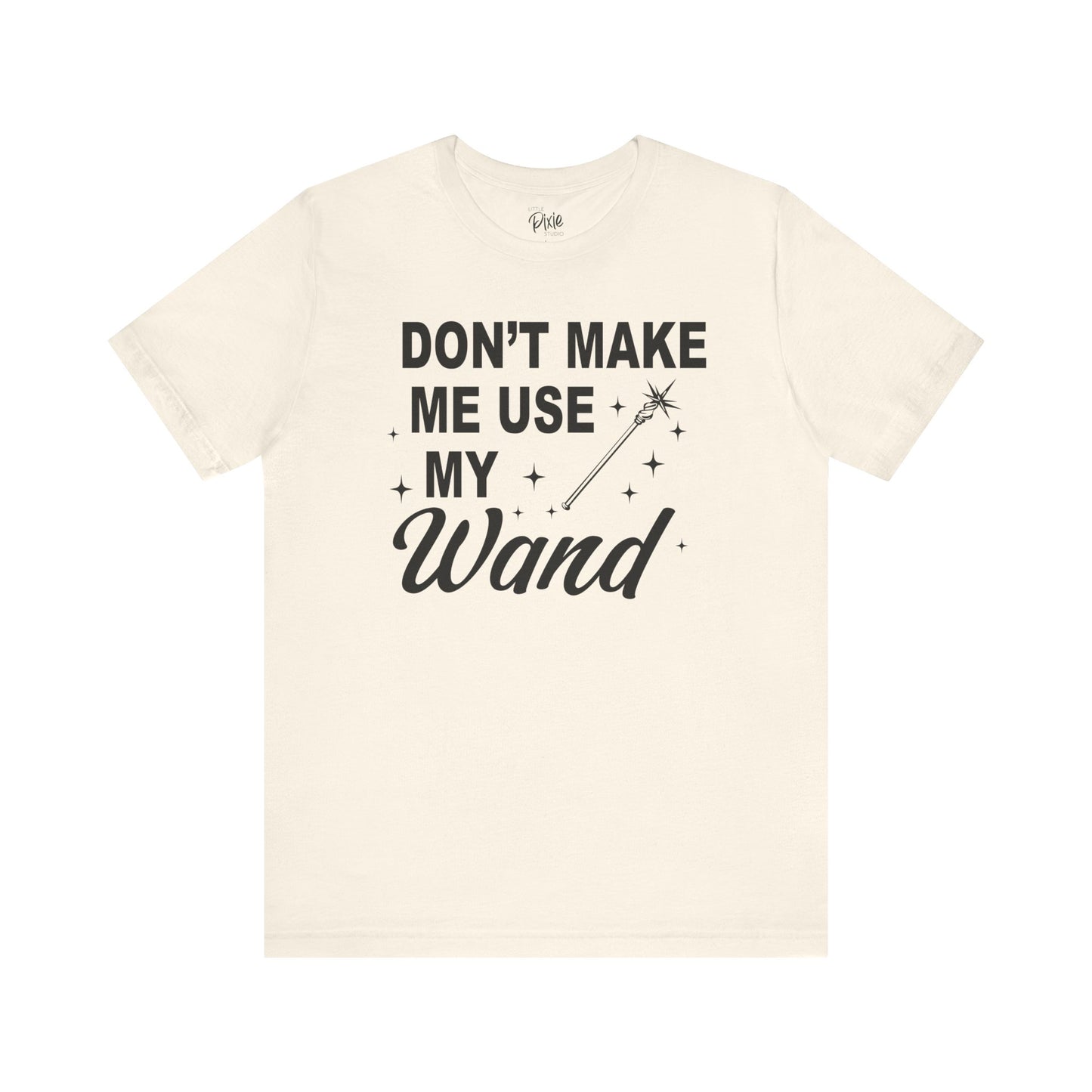Don’t Make Me Use My Wand - Tee