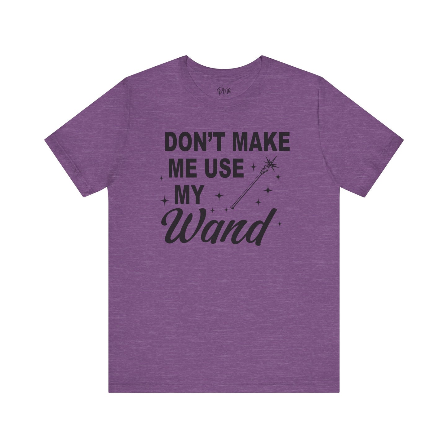 Don’t Make Me Use My Wand - Tee