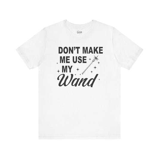Don’t Make Me Use My Wand - Tee