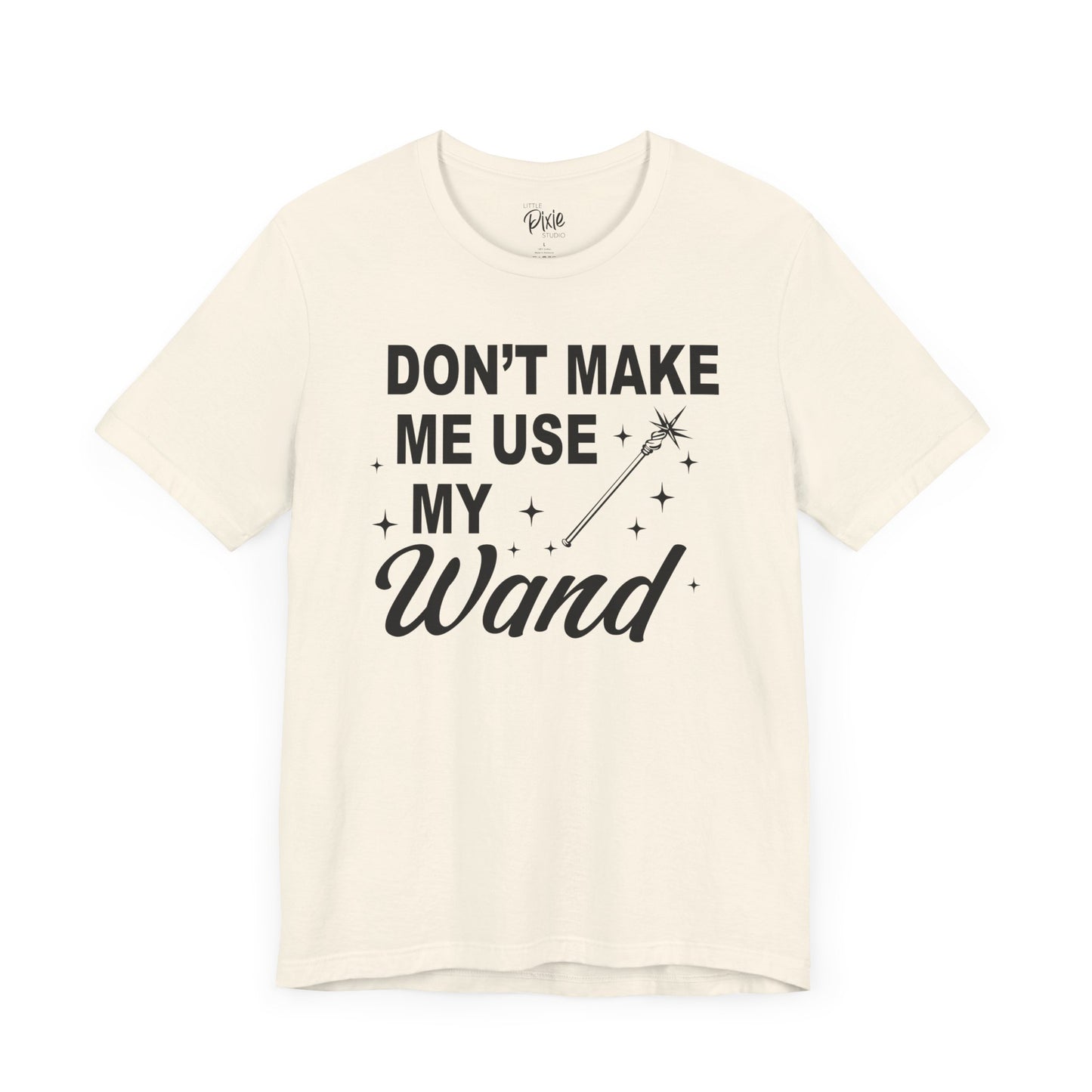 Don’t Make Me Use My Wand - Tee