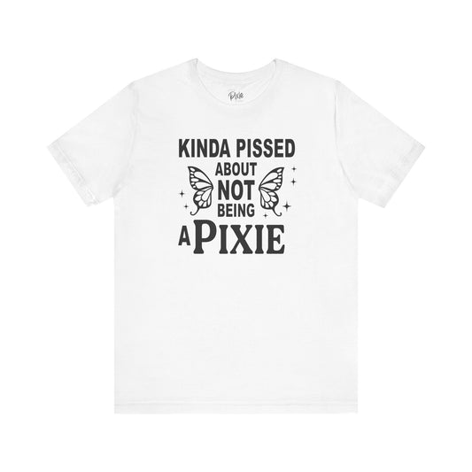 Kinda Pissed About Not Being a Pixie - Tee