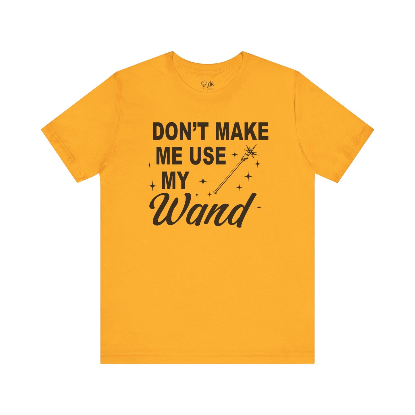 Don’t Make Me Use My Wand - Tee