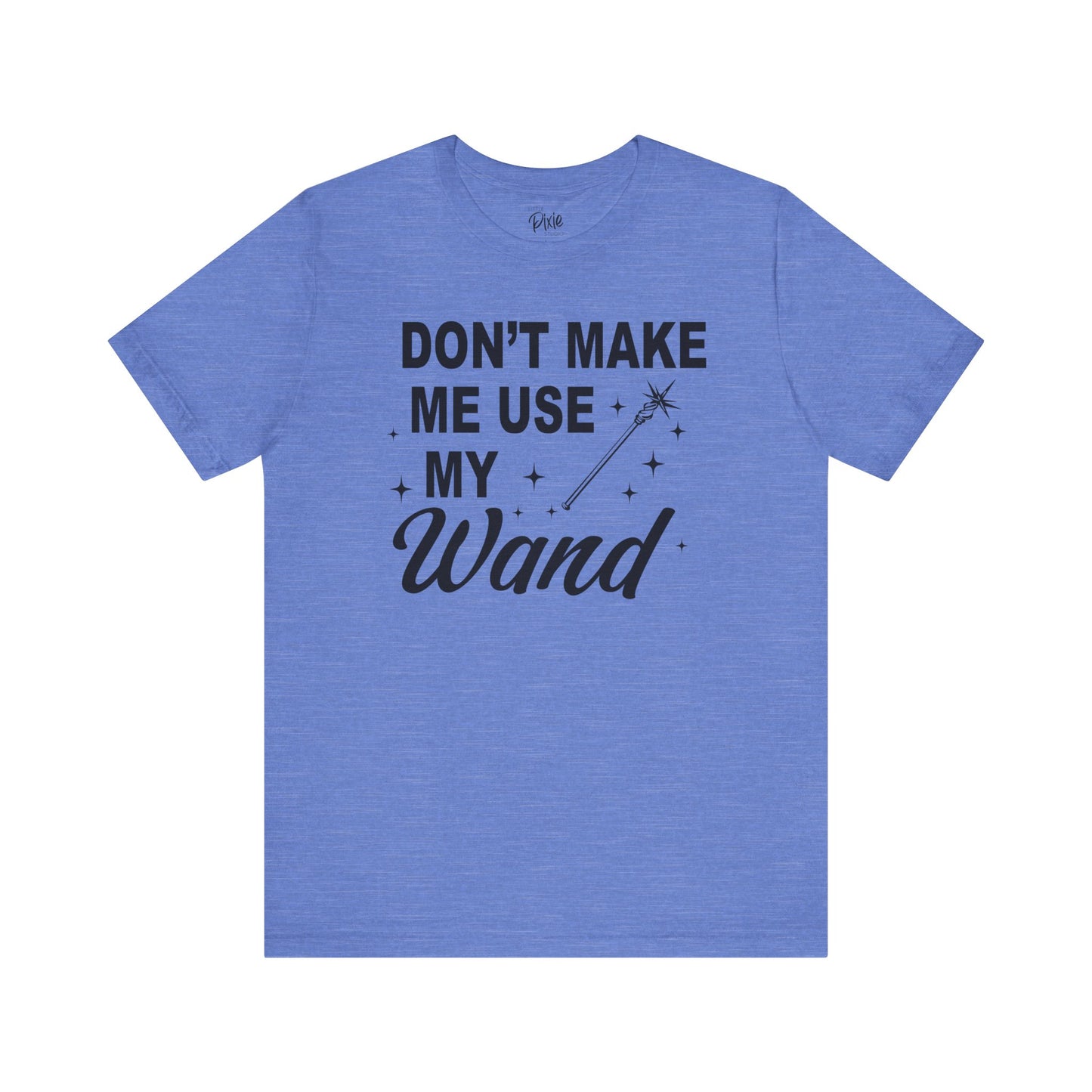 Don’t Make Me Use My Wand - Tee