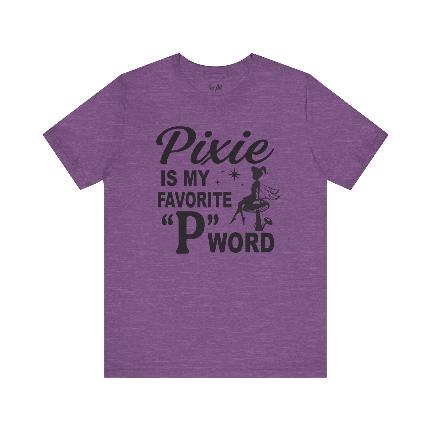 Pixie Is My Favorite ‘P’ Word - Tee