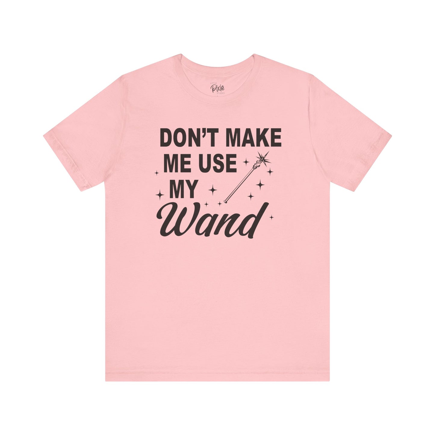Don’t Make Me Use My Wand - Tee