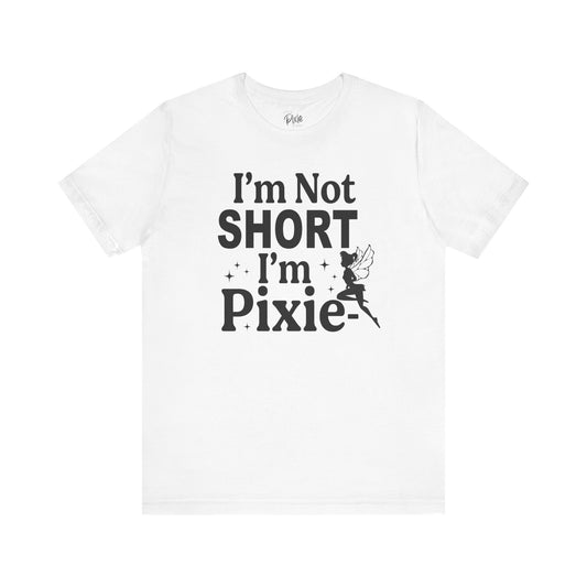 I’m Not Short, I’m Pixie-Sized - Tee