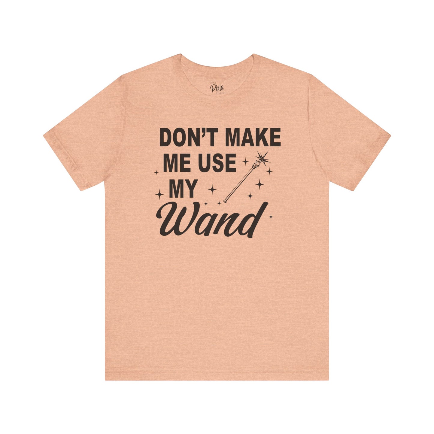 Don’t Make Me Use My Wand - Tee