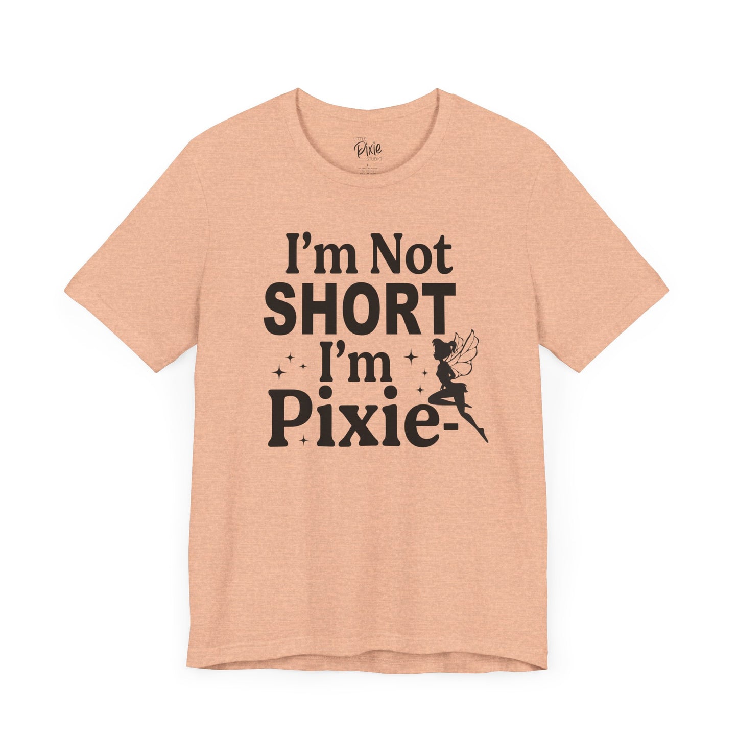 I’m Not Short, I’m Pixie-Sized - Tee